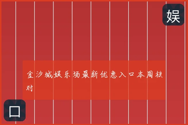 金沙城娱乐场最新优惠入口本周核对