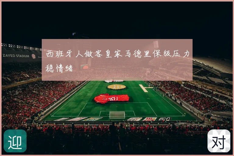 西班牙人做客皇家马德里保级压力稳情绪