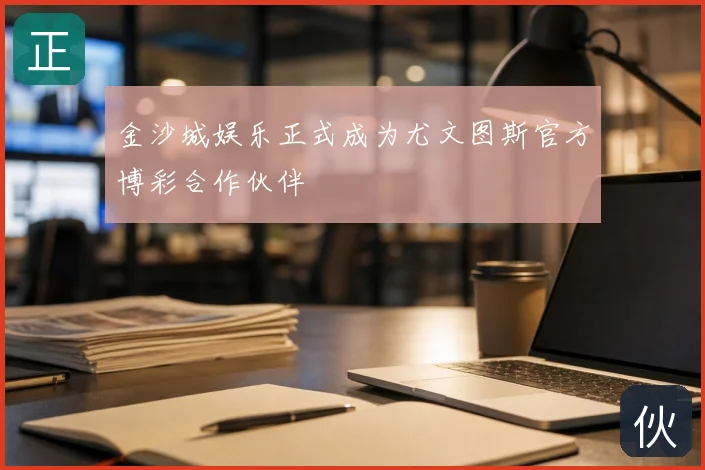 金沙城娱乐正式成为尤文图斯官方博彩合作伙伴