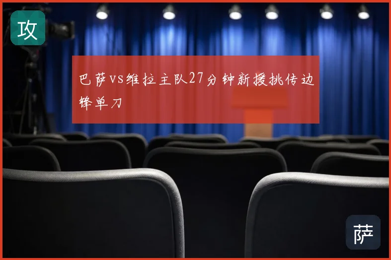 巴萨vs维拉主队27分钟新援挑传边锋单刀